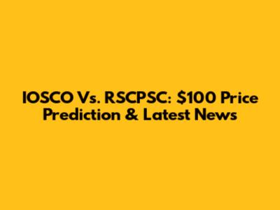 IOSCO Vs. RSCPSC: $100 Price Prediction & Latest News