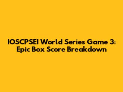 IOSCPSEI World Series Game 3: Epic Box Score Breakdown