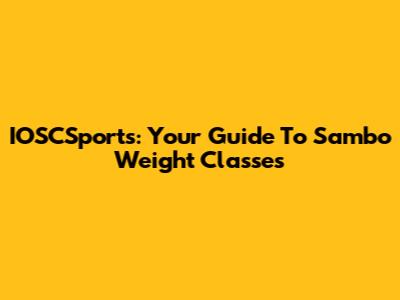 IOSCSports: Your Guide To Sambo Weight Classes