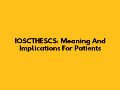 IOSCTHESCS: Meaning And Implications For Patients