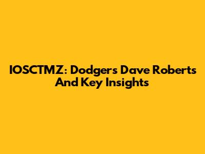 IOSCTMZ: Dodgers' Dave Roberts And Key Insights