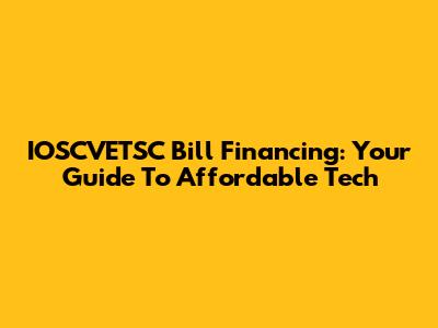 IOSCVETSC Bill Financing: Your Guide To Affordable Tech