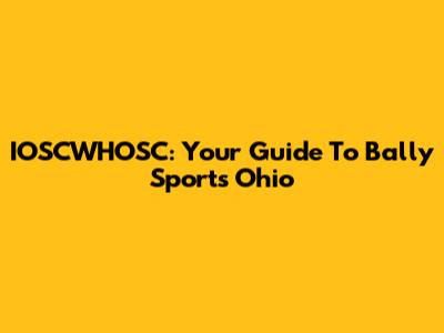 IOSCWHOSC: Your Guide To Bally Sports Ohio