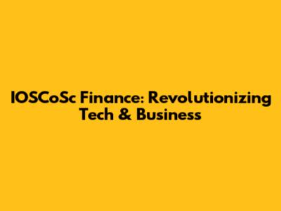 IOSCoSc Finance: Revolutionizing Tech & Business