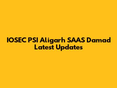 IOSEC PSI Aligarh SAAS Damad Latest Updates