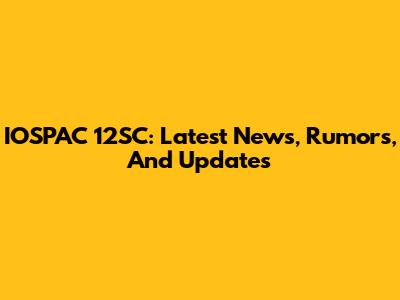 IOSPAC 12SC: Latest News, Rumors, And Updates