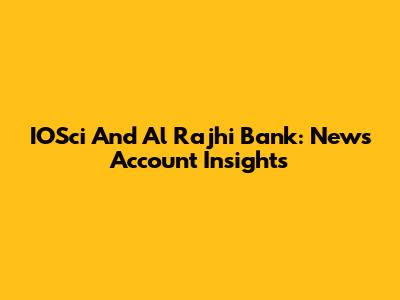 IOSci And Al Rajhi Bank: News Account Insights