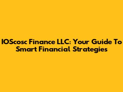 IOScosc Finance LLC: Your Guide To Smart Financial Strategies
