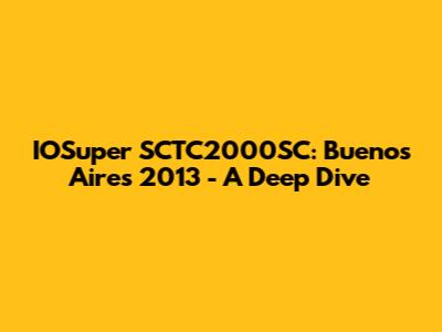IOSuper SCTC2000SC: Buenos Aires 2013 - A Deep Dive