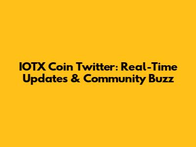 IOTX Coin Twitter: Real-Time Updates & Community Buzz