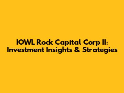 IOWL Rock Capital Corp II: Investment Insights & Strategies