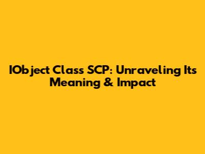 IObject Class SCP: Unraveling Its Meaning & Impact