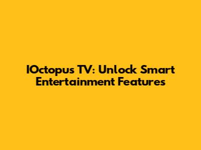 IOctopus TV: Unlock Smart Entertainment Features