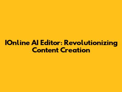 IOnline AI Editor: Revolutionizing Content Creation