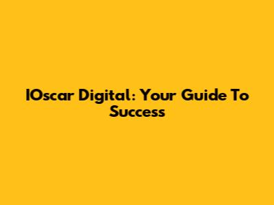 IOscar Digital: Your Guide To Success
