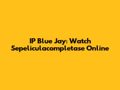 IP Blue Jay: Watch Sepeliculacompletase Online