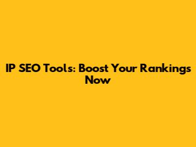 IP SEO Tools: Boost Your Rankings Now