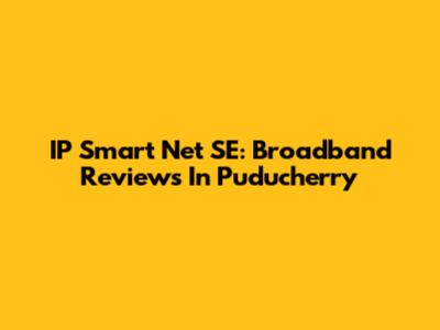 IP Smart Net SE: Broadband Reviews In Puducherry