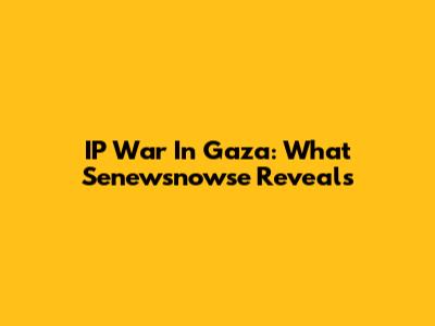 IP War In Gaza: What Senewsnowse Reveals