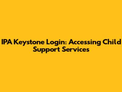 IPA Keystone Login: Accessing Child Support Services