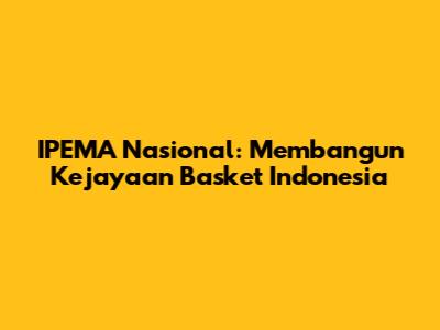 IPEMA Nasional: Membangun Kejayaan Basket Indonesia