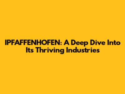 IPFAFFENHOFEN: A Deep Dive Into Its Thriving Industries