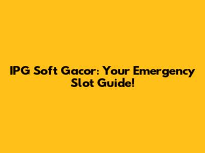 IPG Soft Gacor: Your Emergency Slot Guide!