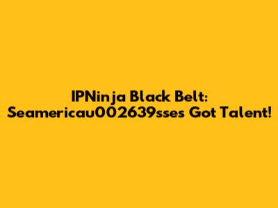 IPNinja Black Belt: Seamericau002639sse's Got Talent!