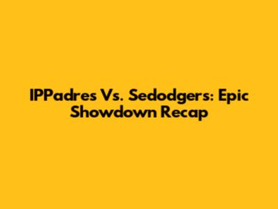 IPPadres Vs. Sedodgers: Epic Showdown Recap