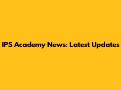 IPS Academy News: Latest Updates