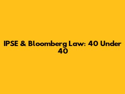 IPSE & Bloomberg Law: 40 Under 40