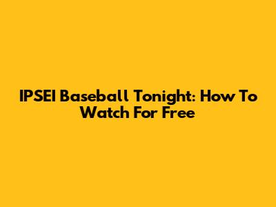 IPSEI Baseball Tonight: How To Watch For Free