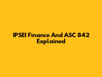 IPSEI Finance And ASC 842 Explained