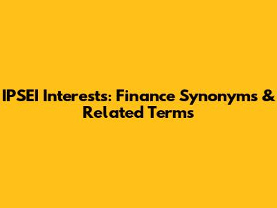 IPSEI Interests: Finance Synonyms & Related Terms
