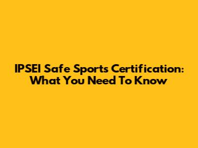 IPSEI Safe Sports Certification: What You Need To Know