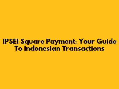 IPSEI Square Payment: Your Guide To Indonesian Transactions