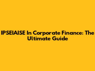 IPSEIAISE In Corporate Finance: The Ultimate Guide