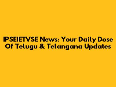 IPSEIETVSE News: Your Daily Dose Of Telugu & Telangana Updates