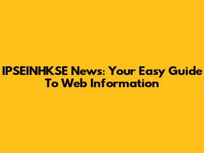 IPSEINHKSE News: Your Easy Guide To Web Information