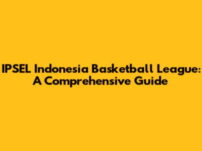 IPSEL Indonesia Basketball League: A Comprehensive Guide