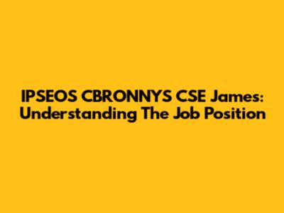 IPSEOS CBRONNYS CSE James: Understanding The Job Position