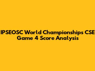 IPSEOSC World Championships CSE Game 4 Score Analysis