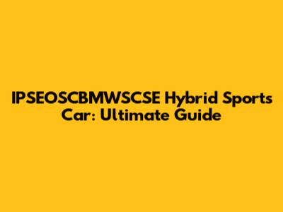 IPSEOSCBMWSCSE Hybrid Sports Car: Ultimate Guide