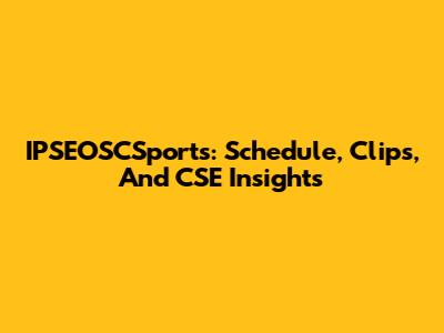 IPSEOSCSports: Schedule, Clips, And CSE Insights