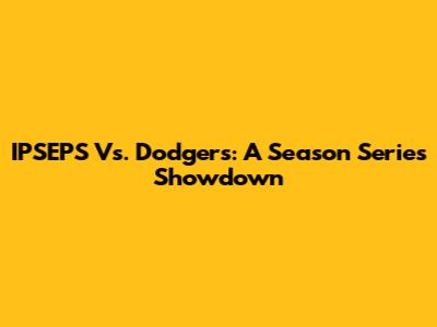 IPSEPS Vs. Dodgers: A Season Series Showdown