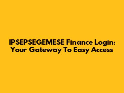 IPSEPSEGEMESE Finance Login: Your Gateway To Easy Access