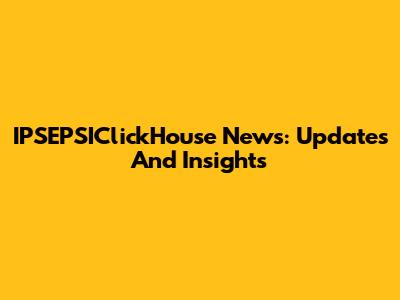 IPSEPSIClickHouse News: Updates And Insights