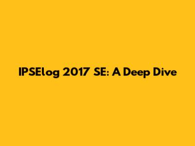 IPSElog 2017 SE: A Deep Dive