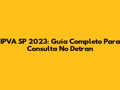IPVA SP 2023: Guia Completo Para Consulta No Detran