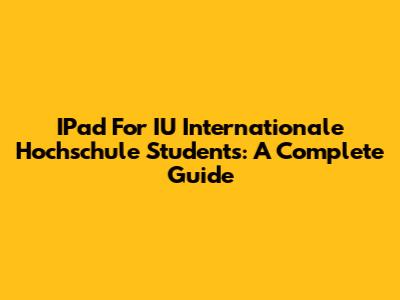 IPad For IU Internationale Hochschule Students: A Complete Guide